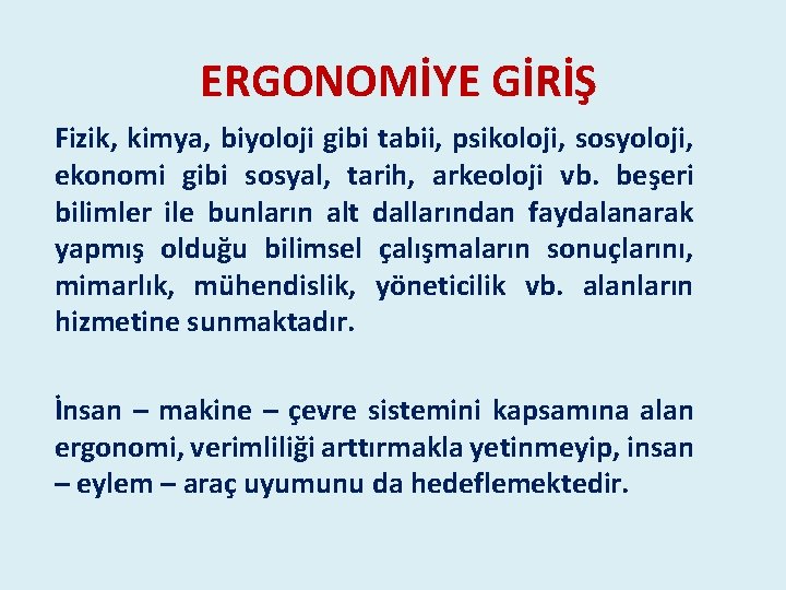 ERGONOMİYE GİRİŞ Fizik, kimya, biyoloji gibi tabii, psikoloji, sosyoloji, ekonomi gibi sosyal, tarih, arkeoloji ERGONOMİYE GİRİŞ Fizik, kimya, biyoloji gibi tabii, psikoloji, sosyoloji, ekonomi gibi sosyal, tarih, arkeoloji