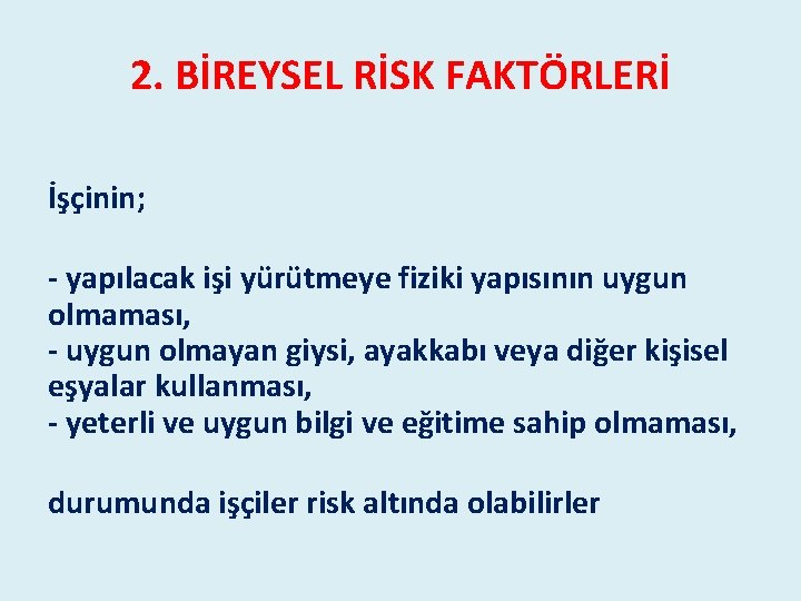 2. BİREYSEL RİSK FAKTÖRLERİ İşçinin; - yapılacak işi yürütmeye fiziki yapısının uygun olmaması, - 2. BİREYSEL RİSK FAKTÖRLERİ İşçinin; - yapılacak işi yürütmeye fiziki yapısının uygun olmaması, -