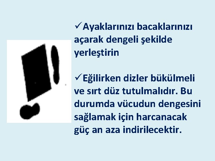 üAyaklarınızı bacaklarınızı açarak dengeli şekilde yerleştirin üEğilirken dizler bükülmeli ve sırt düz tutulmalıdır. Bu üAyaklarınızı bacaklarınızı açarak dengeli şekilde yerleştirin üEğilirken dizler bükülmeli ve sırt düz tutulmalıdır. Bu