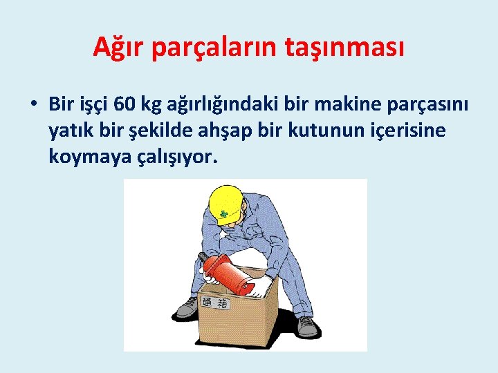 Ağır parçaların taşınması • Bir işçi 60 kg ağırlığındaki bir makine parçasını yatık bir Ağır parçaların taşınması • Bir işçi 60 kg ağırlığındaki bir makine parçasını yatık bir