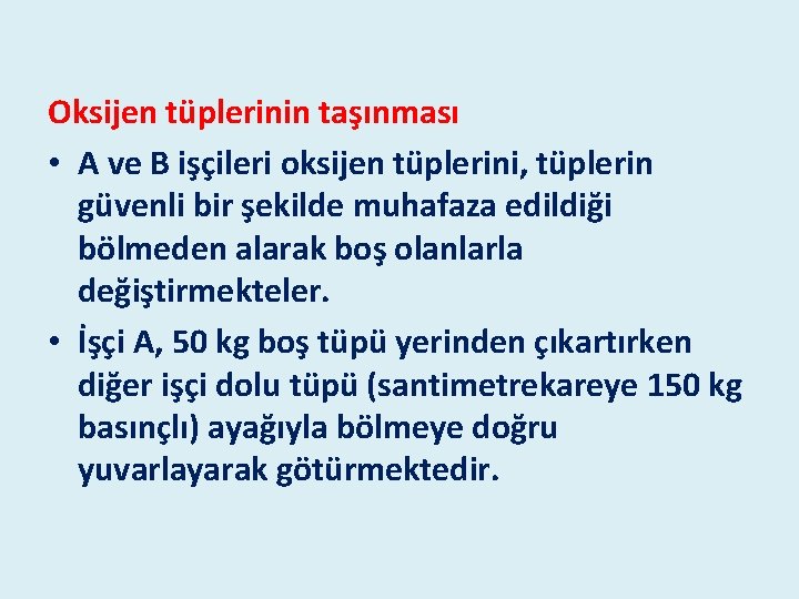 Oksijen tüplerinin taşınması • A ve B işçileri oksijen tüplerini, tüplerin güvenli bir şekilde Oksijen tüplerinin taşınması • A ve B işçileri oksijen tüplerini, tüplerin güvenli bir şekilde