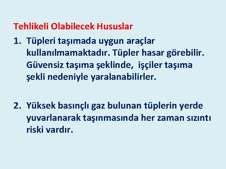 Tehlikeli Olabilecek Hususlar 1. Tüpleri taşımada uygun araçlar kullanılmamaktadır. Tüpler hasar görebilir. Güvensiz taşıma Tehlikeli Olabilecek Hususlar 1. Tüpleri taşımada uygun araçlar kullanılmamaktadır. Tüpler hasar görebilir. Güvensiz taşıma
