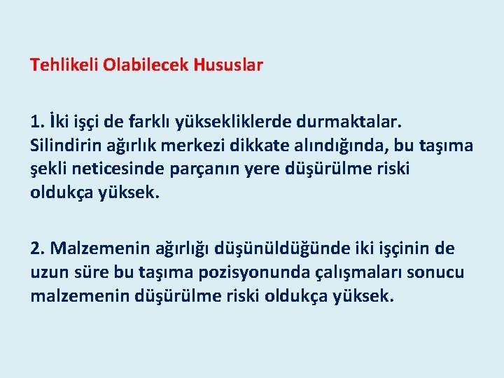 Tehlikeli Olabilecek Hususlar 1. İki işçi de farklı yüksekliklerde durmaktalar. Silindirin ağırlık merkezi dikkate Tehlikeli Olabilecek Hususlar 1. İki işçi de farklı yüksekliklerde durmaktalar. Silindirin ağırlık merkezi dikkate