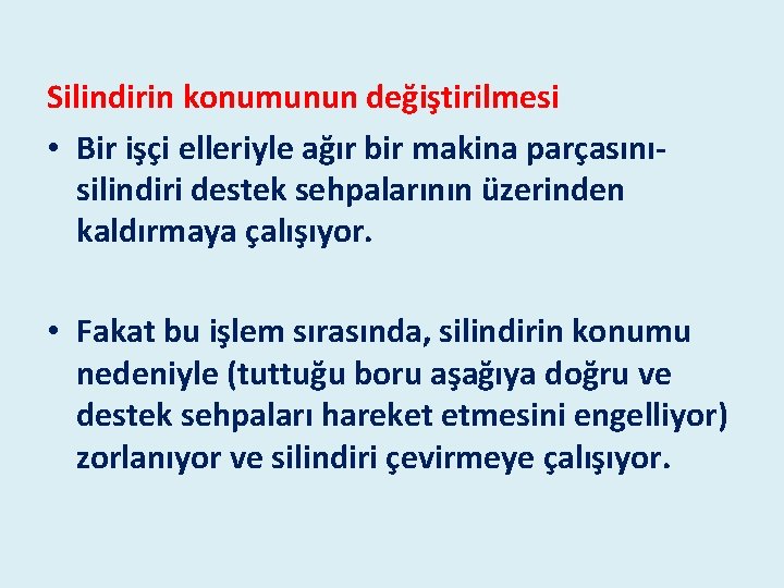 Silindirin konumunun değiştirilmesi • Bir işçi elleriyle ağır bir makina parçasınısilindiri destek sehpalarının üzerinden Silindirin konumunun değiştirilmesi • Bir işçi elleriyle ağır bir makina parçasınısilindiri destek sehpalarının üzerinden