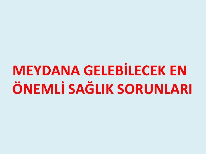 MEYDANA GELEBİLECEK EN ÖNEMLİ SAĞLIK SORUNLARI MEYDANA GELEBİLECEK EN ÖNEMLİ SAĞLIK SORUNLARI