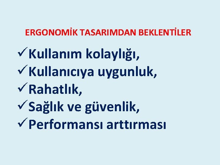 ERGONOMİK TASARIMDAN BEKLENTİLER üKullanım kolaylığı, üKullanıcıya uygunluk, üRahatlık, üSağlık ve güvenlik, üPerformansı arttırması ERGONOMİK TASARIMDAN BEKLENTİLER üKullanım kolaylığı, üKullanıcıya uygunluk, üRahatlık, üSağlık ve güvenlik, üPerformansı arttırması