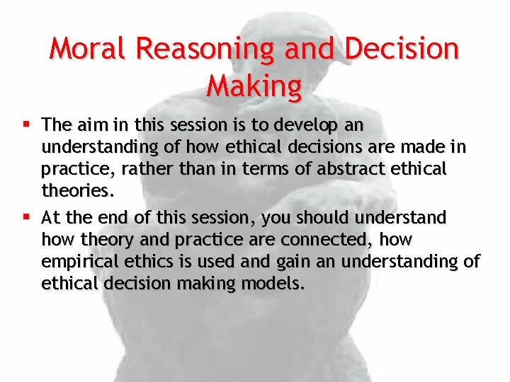 Moral Reasoning and Decision Making § The aim in this session is to develop