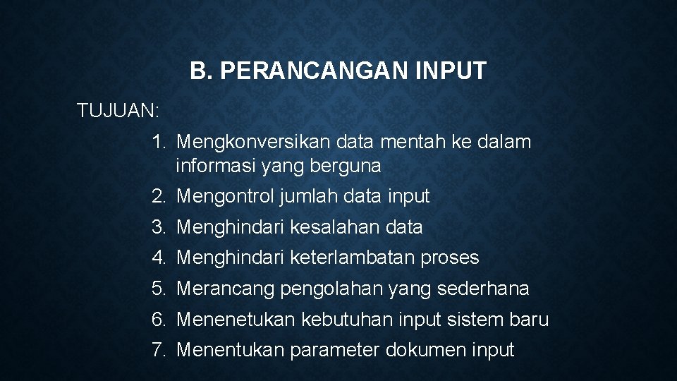 B. PERANCANGAN INPUT TUJUAN: 1. Mengkonversikan data mentah ke dalam informasi yang berguna 2.