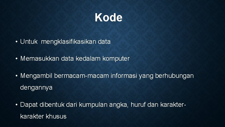 Kode • Untuk mengklasifikasikan data • Memasukkan data kedalam komputer • Mengambil bermacam-macam informasi