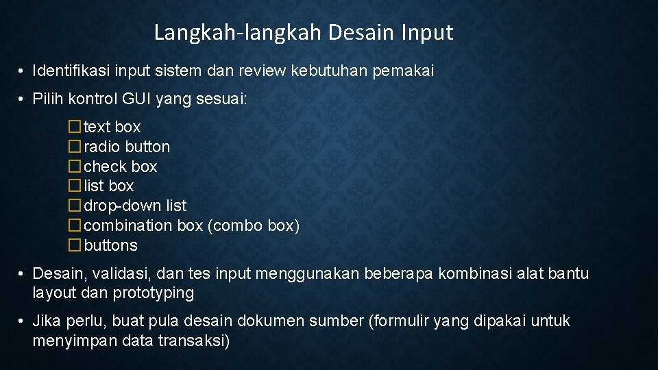 Langkah-langkah Desain Input • Identifikasi input sistem dan review kebutuhan pemakai • Pilih kontrol