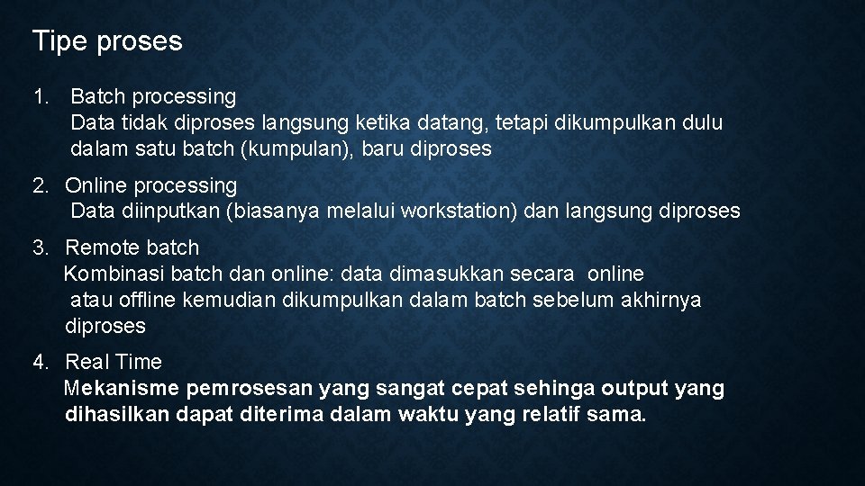 Tipe proses 1. Batch processing Data tidak diproses langsung ketika datang, tetapi dikumpulkan dulu