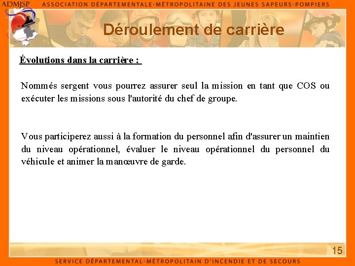 Déroulement de carrière Évolutions dans la carrière : Nommés sergent vous pourrez assurer seul