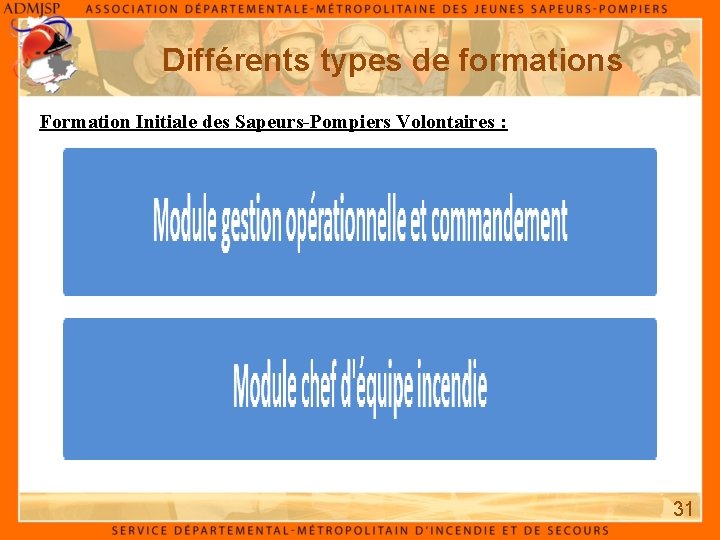 Différents types de formations Formation Initiale des Sapeurs-Pompiers Volontaires : 31 