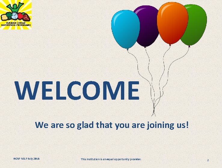 WELCOME We are so glad that you are joining us! HCNP NSLP July 2016