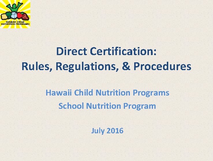 Direct Certification: Rules, Regulations, & Procedures Hawaii Child Nutrition Programs School Nutrition Program July