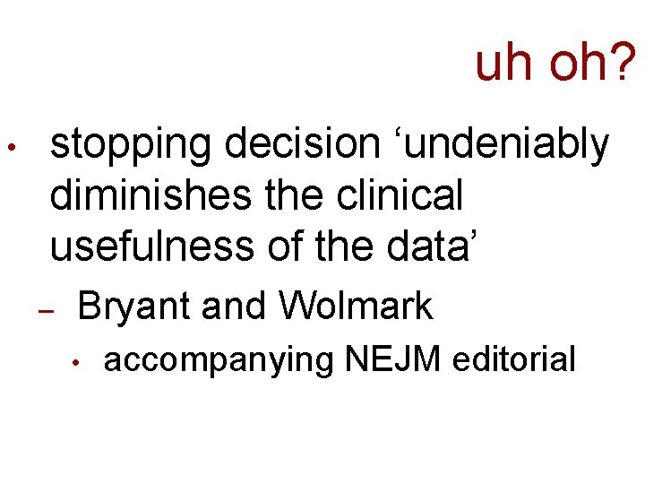 uh oh? • stopping decision ‘undeniably diminishes the clinical usefulness of the data’ –