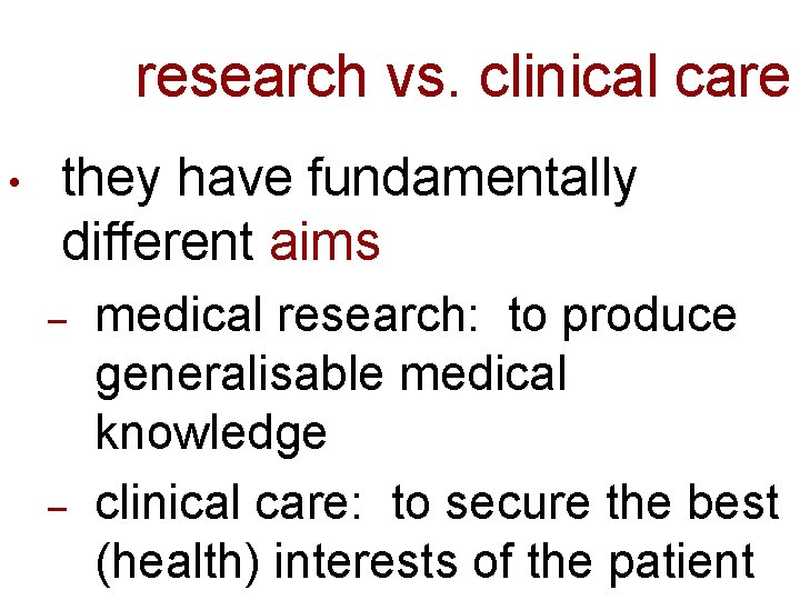 research vs. clinical care • they have fundamentally different aims – – medical research: