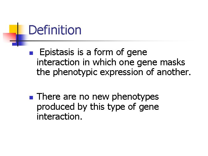 Definition Epistasis is a form of gene interaction in which one gene masks the