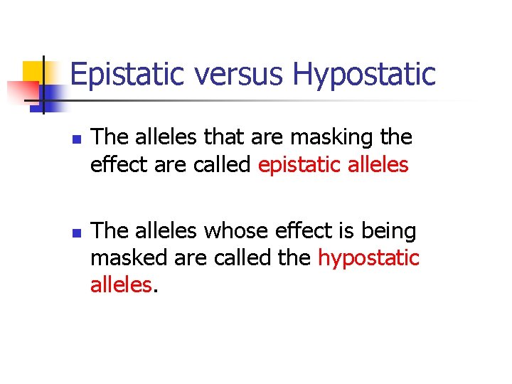 Epistatic versus Hypostatic The alleles that are masking the effect are called epistatic alleles
