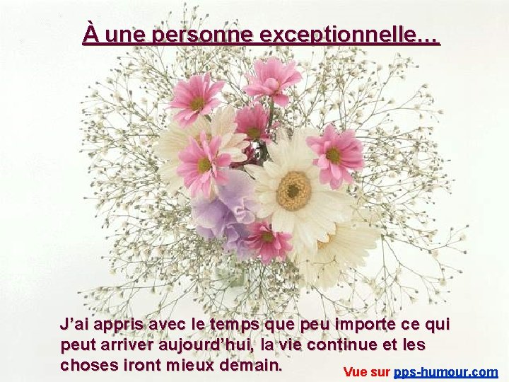 À une personne exceptionnelle… J’ai appris avec le temps que peu importe ce qui