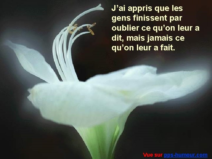 J’ai appris que les gens finissent par oublier ce qu’on leur a dit, mais