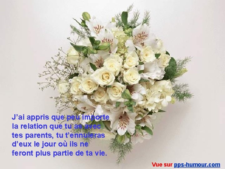J’ai appris que peu importe la relation que tu as avec tes parents, tu