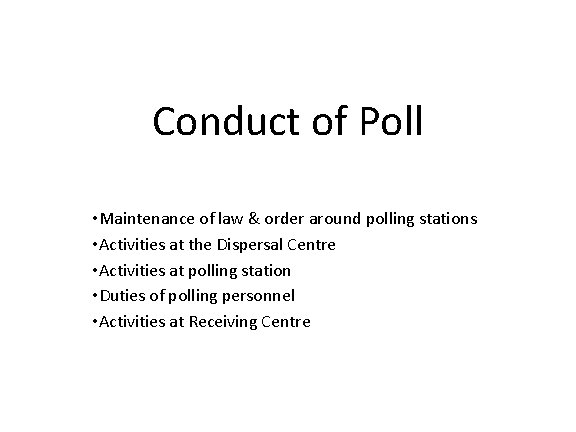 Conduct of Poll • Maintenance of law & order around polling stations • Activities
