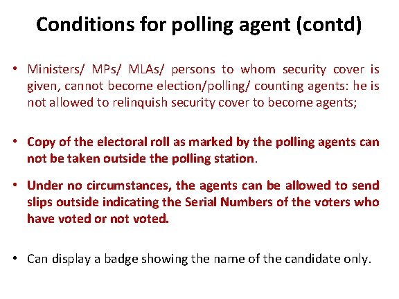 Conditions for polling agent (contd) • Ministers/ MPs/ MLAs/ persons to whom security cover
