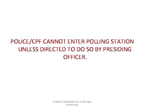 POLICE/CPF CANNOT ENTER POLLING STATION UNLESS DIRECTED TO DO SO BY PRESIDING OFFICER. Greater