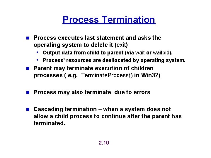 Process Termination n Process executes last statement and asks the operating system to delete Process Termination n Process executes last statement and asks the operating system to delete
