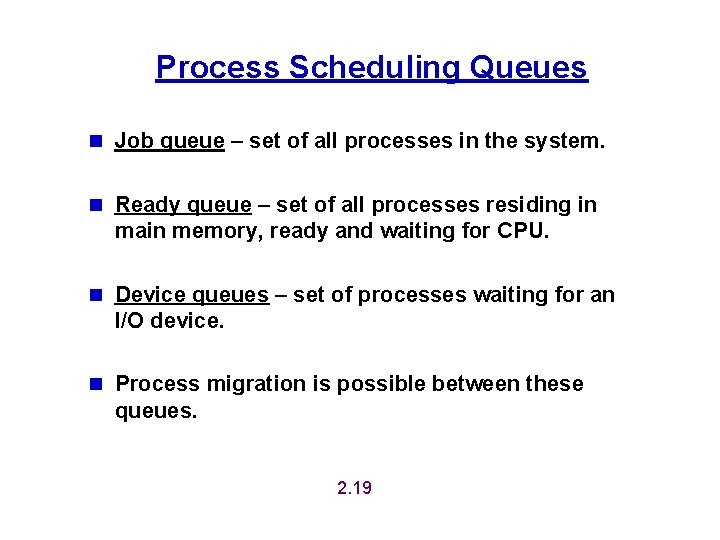 Process Scheduling Queues n Job queue – set of all processes in the system. Process Scheduling Queues n Job queue – set of all processes in the system.