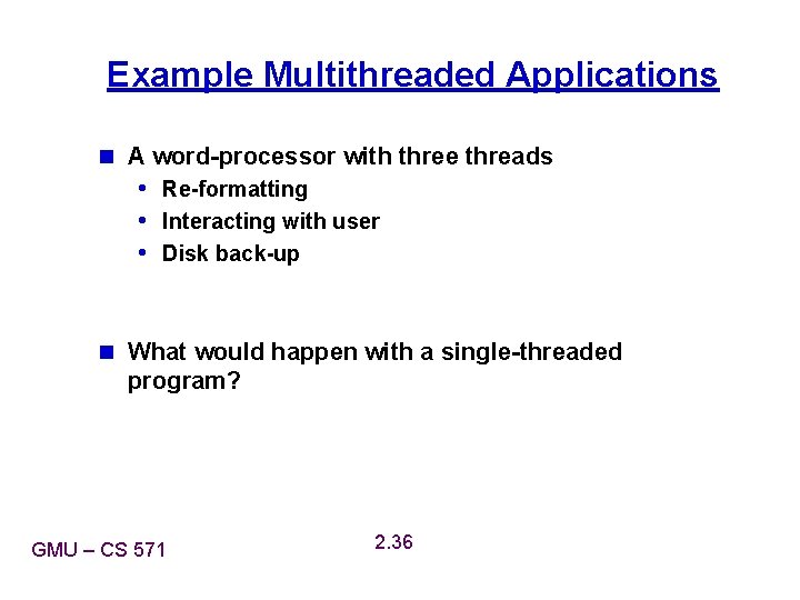Example Multithreaded Applications n A word-processor with three threads • Re-formatting • Interacting with Example Multithreaded Applications n A word-processor with three threads • Re-formatting • Interacting with