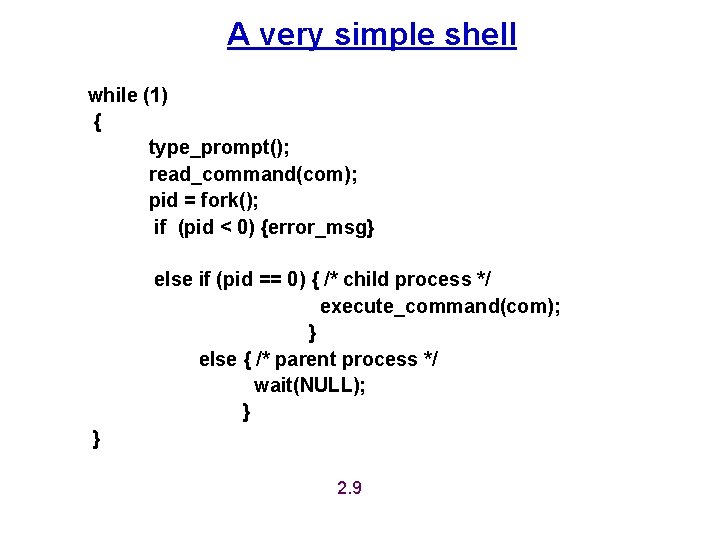 A very simple shell while (1) { type_prompt(); read_command(com); pid = fork(); if (pid A very simple shell while (1) { type_prompt(); read_command(com); pid = fork(); if (pid