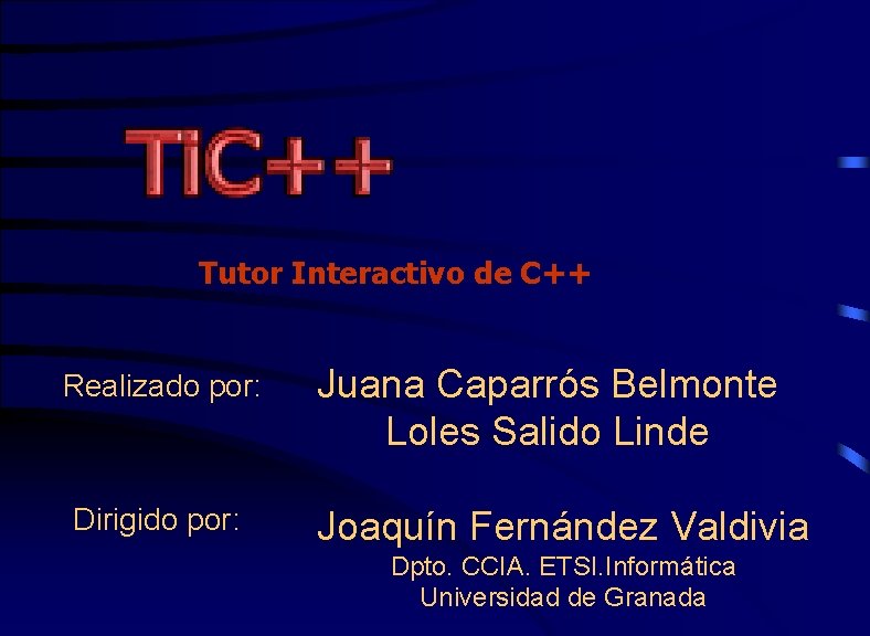 Tutor Interactivo de C++ Realizado por: Dirigido por: Juana Caparrós Belmonte Loles Salido Linde