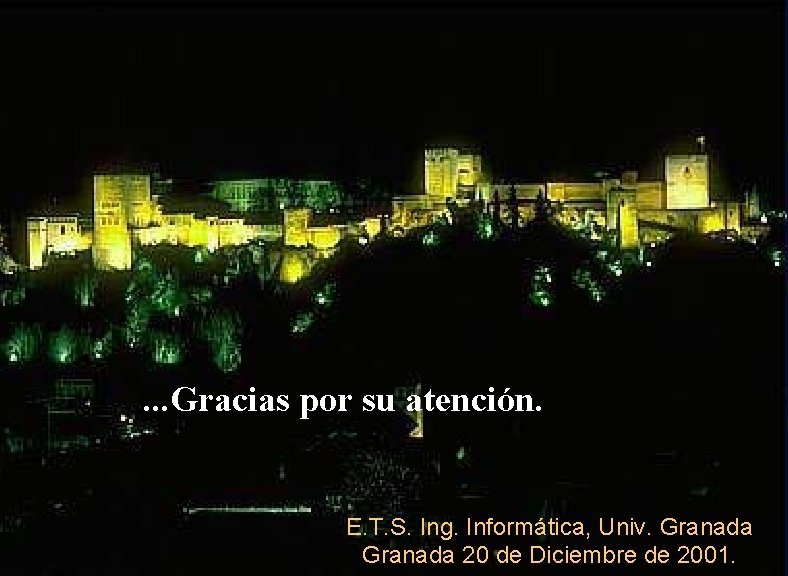 . . . Gracias por su atención. E. T. S. Ing. Informática, Univ. Granada
