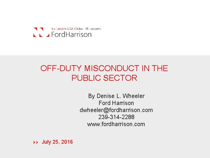OFF-DUTY MISCONDUCT IN THE PUBLIC SECTOR By Denise L. Wheeler Ford Harrison dwheeler@fordharrison. com