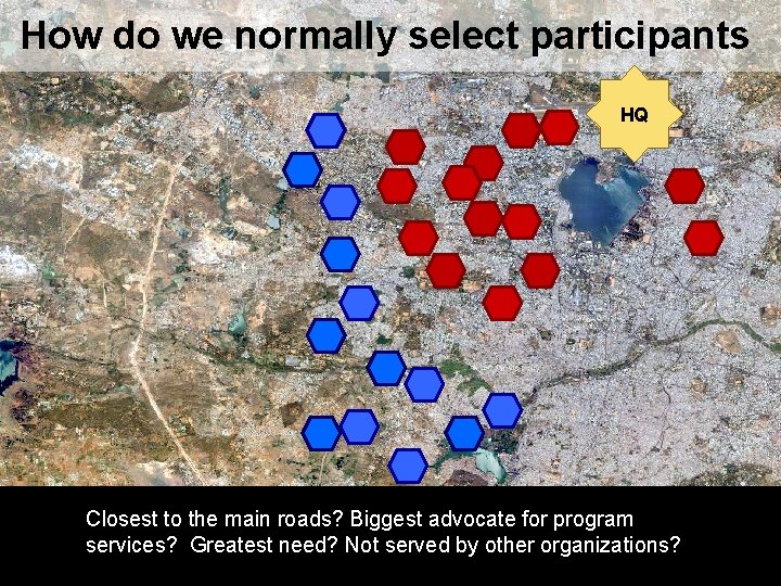 How do we normally select participants HQ Closest to the main roads? Biggest advocate