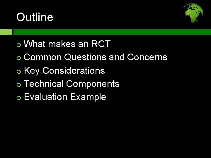 Outline What makes an RCT Common Questions and Concerns Key Considerations Technical Components Evaluation