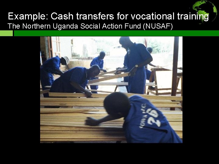 Example: Cash transfers for vocational training The Northern Uganda Social Action Fund (NUSAF) 
