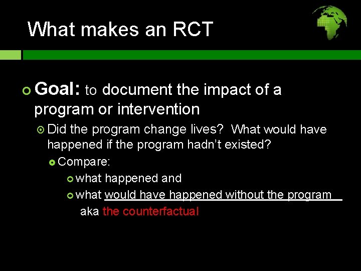 What makes an RCT Goal: to document the impact of a program or intervention