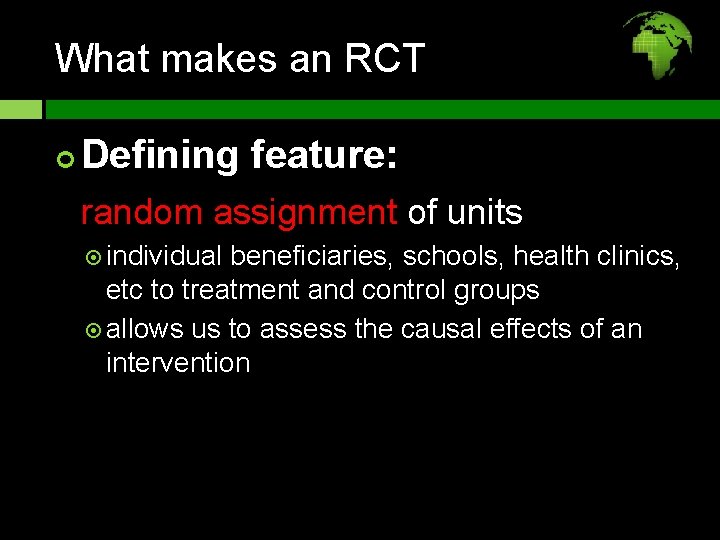 What makes an RCT Defining feature: random assignment of units individual beneficiaries, schools, health