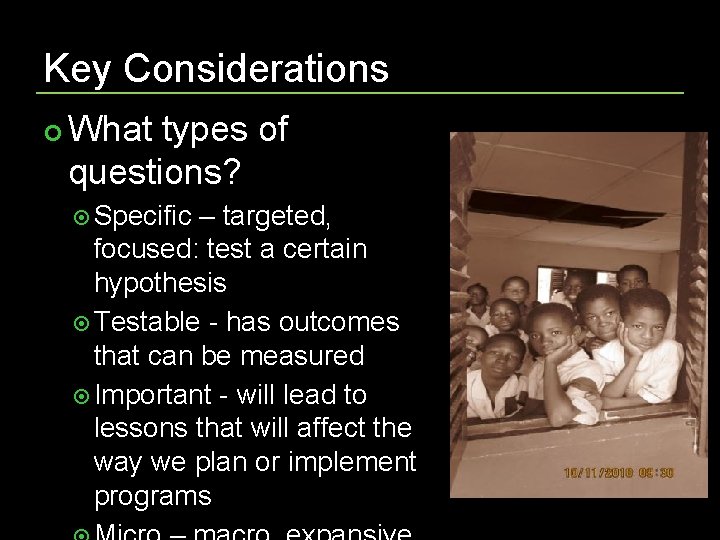 Key Considerations What types of questions? Specific – targeted, focused: test a certain hypothesis