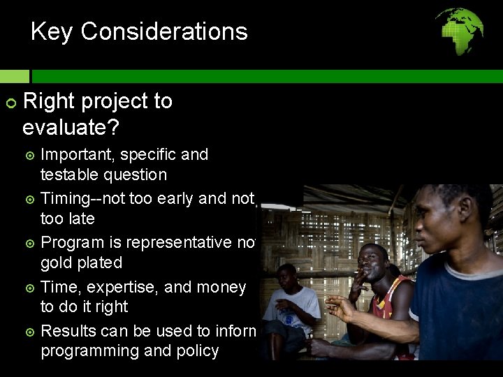 Key Considerations Right project to evaluate? Important, specific and testable question Timing--not too early