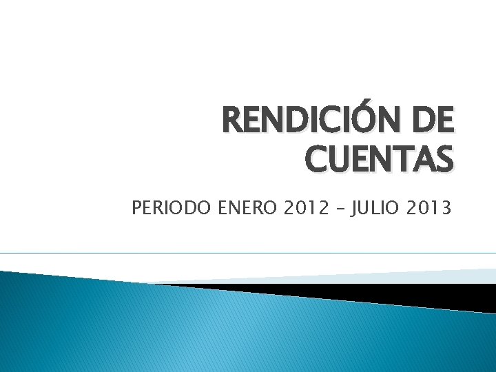 RENDICIÓN DE CUENTAS PERIODO ENERO 2012 – JULIO 2013 