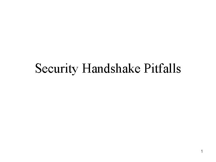 Security Handshake Pitfalls 1 Security Handshake Pitfalls 1