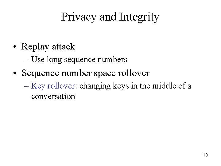 Privacy and Integrity • Replay attack – Use long sequence numbers • Sequence number Privacy and Integrity • Replay attack – Use long sequence numbers • Sequence number