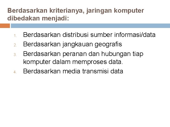 Berdasarkan kriterianya, jaringan komputer dibedakan menjadi: 1. 2. 3. 4. Berdasarkan distribusi sumber informasi/data