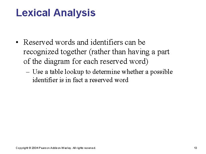 Lexical Analysis • Reserved words and identifiers can be recognized together (rather than having