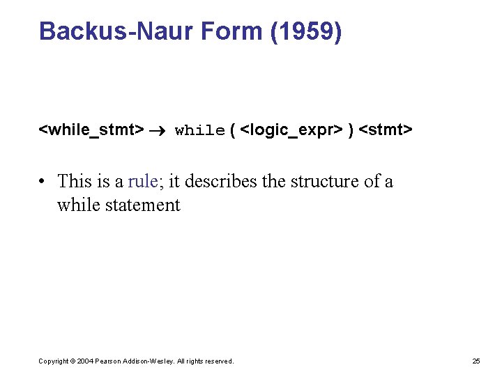 Backus-Naur Form (1959) <while_stmt> while ( <logic_expr> ) <stmt> • This is a rule;