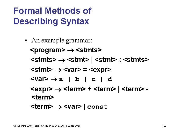 Formal Methods of Describing Syntax • An example grammar: <program> <stmts> <stmt> | <stmt>